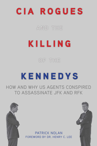 CIA Rogues and the Killing of the Kennedys: How and Why US Agents Conspired to Assassinate JFK and RFK book cover by Patrick Nolan