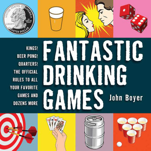 Fantastic Drinking Games: Kings! Beer Pong! Quarters! The Official Rules to All Your Favorite Games and Dozens More book cover by John Boyer