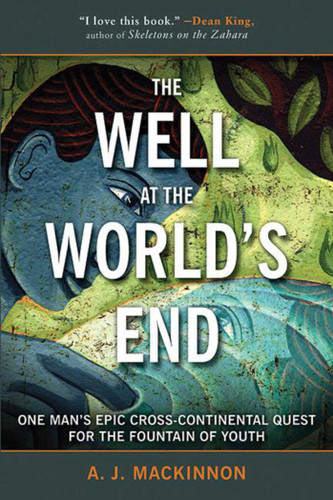 The Well at the World's End: One Man's Epic Cross-Continental Quest for the Fountain of Youth book cover by A. J. Mackinnon