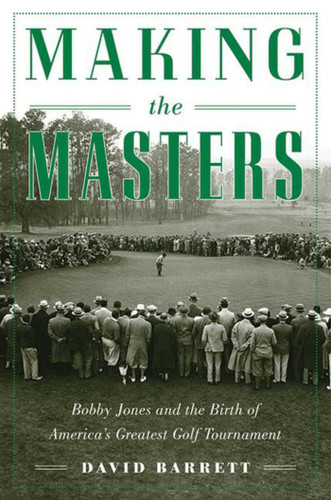 Making the Masters: Bobby Jones and the Birth of America's Greatest Golf Tournament book cover by David Barrett