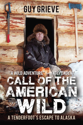 Call of the American Wild: A Tenderfoot's Escape to Alaska book cover by Guy Grieve