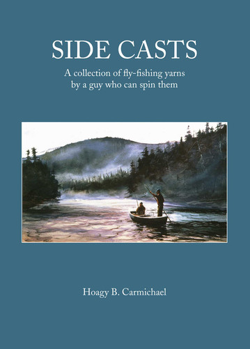Side Casts: A Collection of Fly-Fishing Yarns by a Guy Who Can Spin Them book cover by Hoagy B. Carmichael