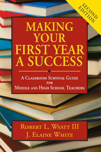 Making Your First Year a Success: A Classroom Survival Guide for Middle and High School Teachers book cover by Robert L. Wyatt, J. Elaine White
