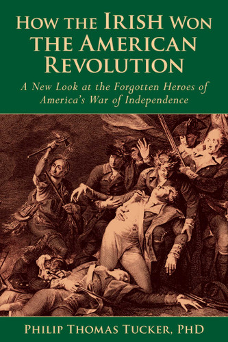 How the Irish Won the American Revolution: A New Look at the Forgotten Heroes of America's War of Independence book cover by Phillip Thomas Tucker