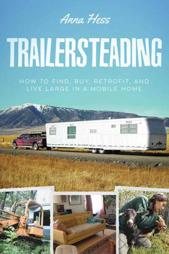 Trailersteading: How to Find, Buy, Retrofit, and Live Large in a Mobile Home book cover by Anna Hess