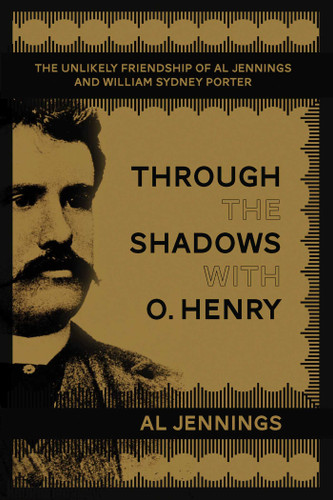 Through the Shadows with O. Henry: The Unlikely Friendship of Al Jennings and William Sydney Porter book cover by Al Jennings