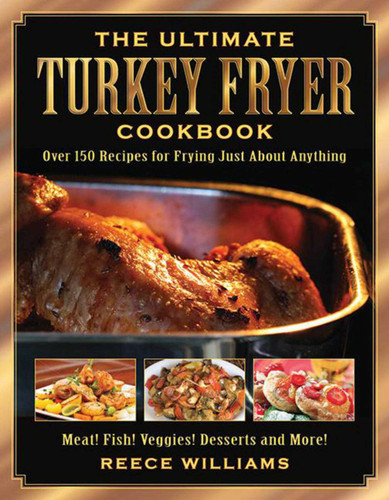 The Ultimate Turkey Fryer Cookbook: Over 150 Recipes for Frying Just About Anything book cover by Reece Williams
