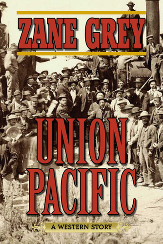 Union Pacific: A Western Story book cover by Zane Grey
