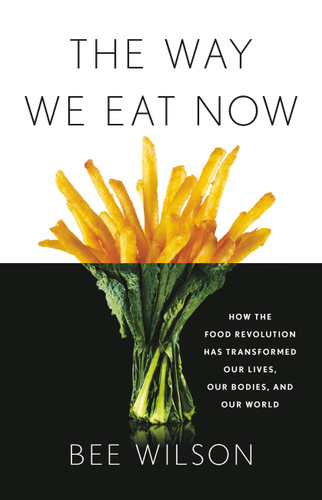 The Way We Eat Now: How the Food Revolution Has Transformed Our Lives, Our Bodies, and Our World book cover by Bee Wilson