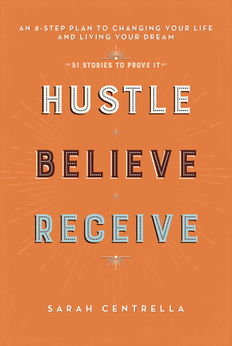 Hustle Believe Receive: An 8-Step Plan to Changing Your Life and Living Your Dream book cover by Sarah Centrella