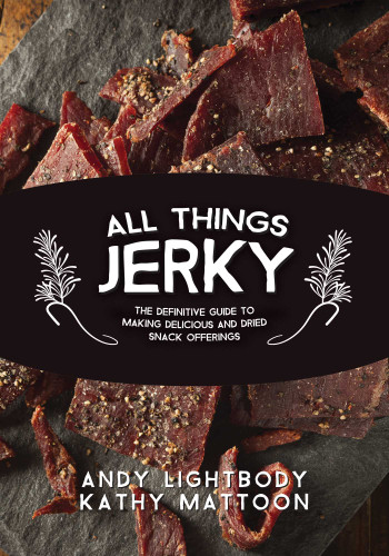 All Things Jerky: The Definitive Guide to Making Delicious Jerky and Dried Snack Offerings book cover by Andy Lightbody, Kathy Mattoon