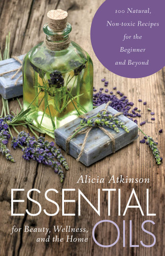 Essential Oils for Beauty, Wellness, and the Home: 100 Natural, Non-toxic Recipes for the Beginner and Beyond book cover by Alicia Atkinson