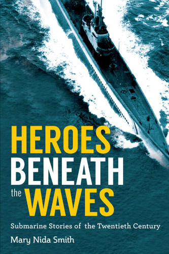 Heroes Beneath the Waves: True Submarine Stories of the Twentieth Century book cover by Mary Nida Smith