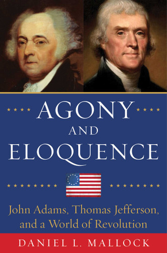 Agony and Eloquence: John Adams, Thomas Jefferson, and a World of Revolution book cover by Daniel L. Mallock