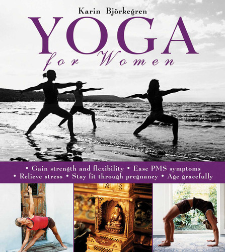 Yoga for Women: Gain Strength and Flexibility, Ease PMS Symptoms, Relieve Stress, Stay Fit Through Pregnancy, Age Gracefully book cover by Karin Björkegren