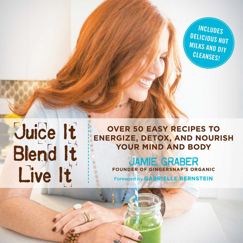 Juice It, Blend It, Live It: Over 50 Easy Recipes to Energize, Detox, and Nourish Your Mind and Body book cover by Jamie Graber