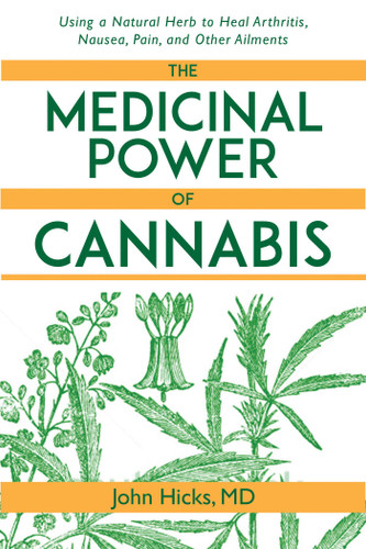 The Medicinal Power of Cannabis: Using a Natural Herb to Heal Arthritis, Nausea, Pain, and Other Ailments book cover by John Hicks