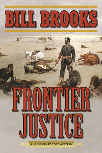Frontier Justice: A John Henry Cole Western book cover by Bill Brooks