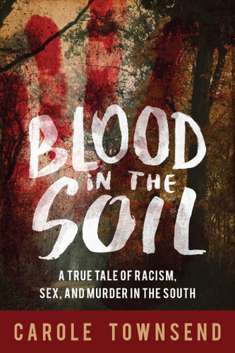 Blood in the Soil: A True Tale of Racism, Sex, and Murder in the South book cover by Carole Townsend