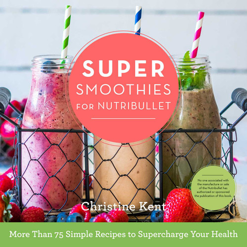 Super Smoothies for NutriBullet: More Than 75 Simple Recipes to Supercharge Your Health book cover by Christine Kent