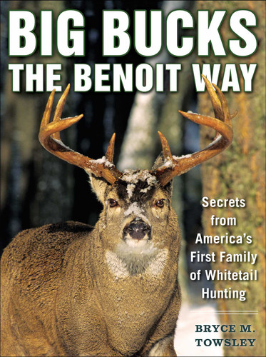 Big Bucks the Benoit Way: Secrets from America's First Family of Whitetail Hunting book cover by Bryce M. Towsley