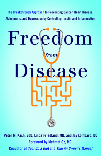 Freedom from Disease: The Breakthrough Approach to Preventing Cancer, Heart Disease, Alzheimer's, and Depression by Controlling Insulin and Inflammation book cover by Peter M. Kash EdD, Linda Friedland MD, Jay Lombard