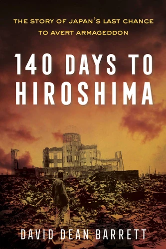 140 Days to Hiroshima: The Story of Japan's Last Chance to Avert Armageddon book cover by David Dean Barrett