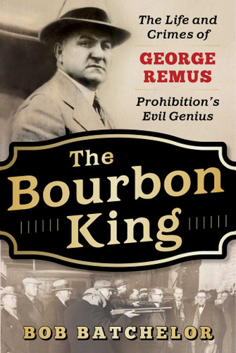 The Bourbon King: The Life and Crimes of George Remus, Prohibition's Evil Genius book cover by Bob Batchelor