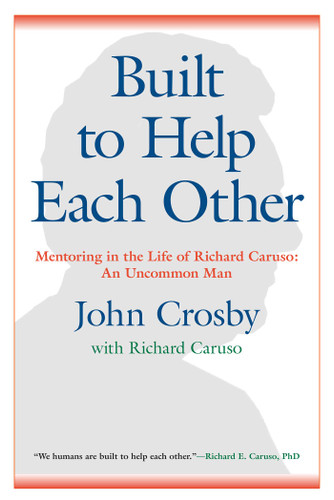 Built to Help Each Other: Mentoring in the Life of Richard Caruso: An Uncommon Man book cover by John C. Crosby