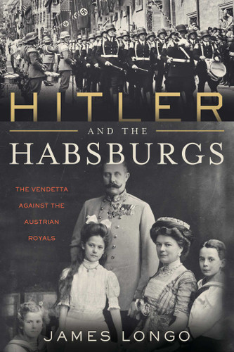 Hitler and the Habsburgs: The Vendetta Against the Austrian Royals book cover by James Longo