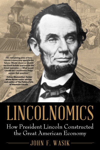 Lincolnomics: How President Lincoln Constructed the Great American Economy book cover by John F. Wasik