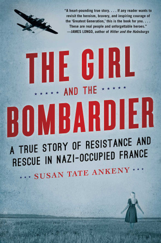 The Girl and the Bombardier: A True Story of Resistance and Rescue in Nazi-Occupied France book cover by Susan Tate Ankeny