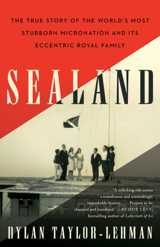Sealand: The True Story of the World's Most Stubborn Micronation and Its Eccentric Royal Family book cover by Dylan Taylor-Lehman