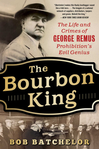The Bourbon King: The Life and Crimes of George Remus, Prohibition's Evil Genius book cover by Bob Batchelor
