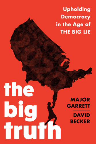 The Big Truth: Upholding Democracy in the Age of "The Big Lie" book cover by Major Garrett, David Becker