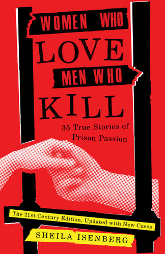 Women Who Love Men Who Kill: 35 True Stories of Prison Passion (Updated Edition) book cover by Sheila Isenberg