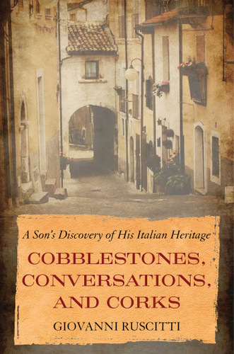 Cobblestones, Conversations, and Corks: A Son's Discovery of His Italian Heritage book cover by Giovanni Ruscitti