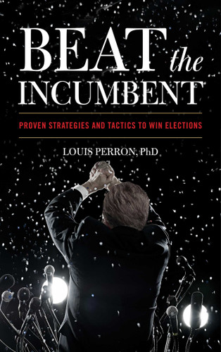 Beat the Incumbent: Proven Strategies and Tactics to Win Elections book cover by Louis Perron