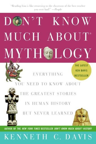 Don't Know Much About® Mythology: Everything You Need to Know About the Greatest Stories in Human History but Never Learned (Don't Know Much About Series) book cover by Kenneth C. Davis