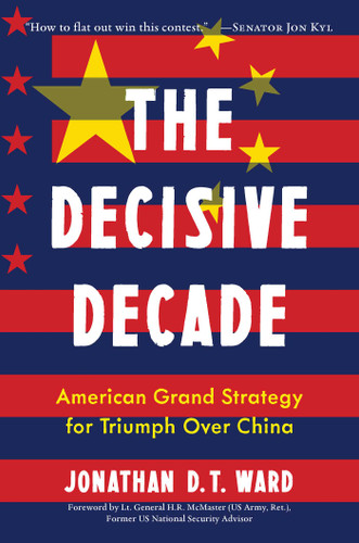 The Decisive Decade: American Grand Strategy for Triumph Over China book cover by Jonathan D.T. Ward