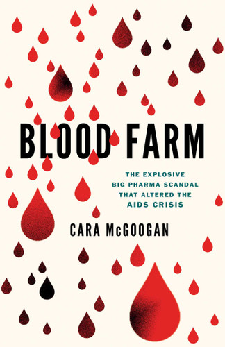 Blood Farm: The Explosive Big Pharma Scandal that Altered the AIDS Crisis book cover by Cara McGoogan