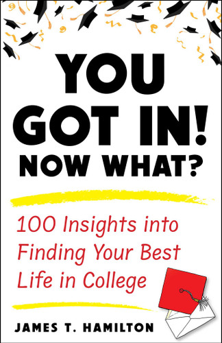 You Got In! Now What?: 100 Insights into Finding Your Best Life in College book cover by James T. Hamilton