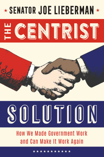 The Centrist Solution: How We Made Government Work and Can Make It Work Again book cover by Senator Joe Lieberman