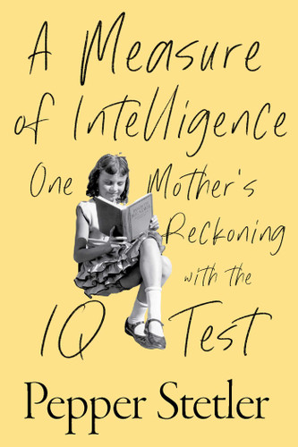 A Measure of Intelligence: One Mother's Reckoning with the IQ Test book cover by Pepper Stetler