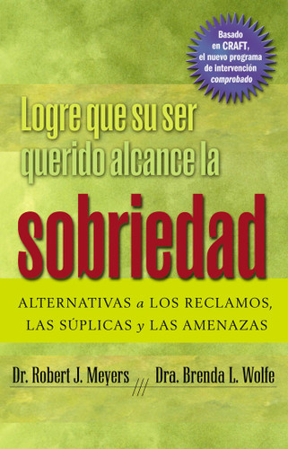 Logre que su ser querido alcance la sobriedad: ALTERNATIVAS a LOS RECLAMOS, LAS SÚPLICAS y LAS AMENAZAS book cover by Robert  J. Meyers, Brenda L. Wolfe