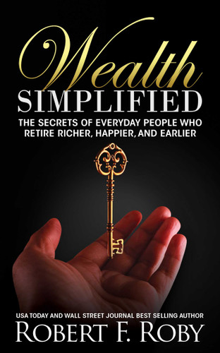 Wealth Simplified: The Secrets of Everyday People Who Retire Richer, Happier, and Earlier book cover by Robert Roby