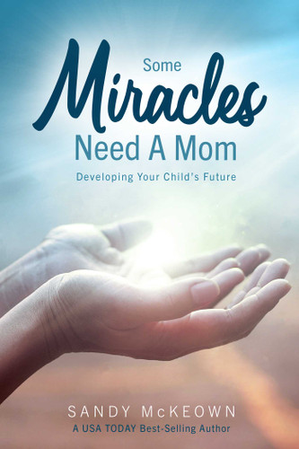 Some Miracles Need a Mom: Developing Your Child's Future book cover by Sandy McKeown