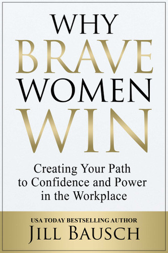 Why Brave Women Win: Creating Your Path to Confidence and Power in the Workplace book cover by Jill Bausch