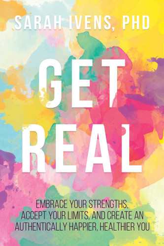 Get Real: Embrace Your Strengths, Accept Your Limits, and Create an Authentically Happier, Healthier You book cover by Sarah Ivens