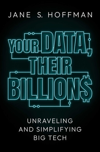 Your Data, Their Billions: Unraveling and Simplifying Big Tech book cover by Jane S. Hoffman